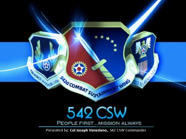 Presented by: Col Joseph Veneziano, 542 CSW Commander