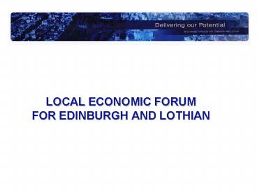 LOCAL ECONOMIC FORUM FOR EDINBURGH AND LOTHIAN