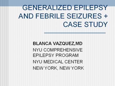 GENERALIZED EPILEPSY AND FEBRILE SEIZURES   CASE STUDY