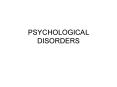 PSYCHOLOGICAL DISORDERS PowerPoint PPT Presentation