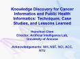 Knowledge Discovery for Cancer Informatics and Public Health Informatics: Techniques, Case Studies, and Lessons Learned Hsinchun Chen Director, Artificial Intelligence Lab, University of Arizona Acknowledgements: NIH, NSF, NCI, ACC, NTU PowerPoint PPT Presentation