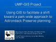 UMP-GIS Project Using GIS to facilitate a shift toward a park-wide approach to Adirondack Preserve planning. PowerPoint PPT Presentation