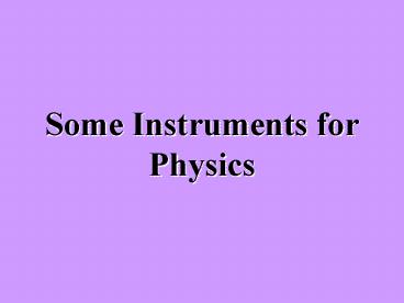 Some Instruments for Physics