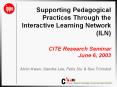 Supporting Pedagogical Practices Through the Interactive Learning Network (ILN) CITE Research Seminar June 6, 2003 Alvin Kwan, Sandra Lee, Felix Siu PowerPoint PPT Presentation