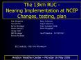 The 13km RUC Nearing Implementation at NCEP Changes, testing, plan PowerPoint PPT Presentation