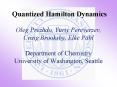 Quantized Hamilton Dynamics Oleg Prezhdo, Yuriy Pereverzev, Craig Brooksby, Elke Pahl Department of PowerPoint PPT Presentation