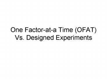One Factorata Time OFAT Vs' Designed Experiments