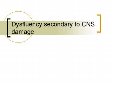 Dysfluency secondary to CNS damage