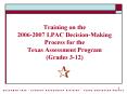 Training on the 20062007 LPAC DecisionMaking Process for the Texas Assessment Program Grades 312 PowerPoint PPT Presentation