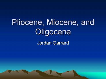 Pliocene, Miocene, and Oligocene