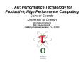 TAU: Performance Technology for Productive, High Performance Computing Sameer Shende University of O PowerPoint PPT Presentation