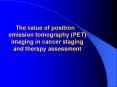 The value of positron emission tomography (PET) imaging in cancer staging and therapy assessment PowerPoint PPT Presentation
