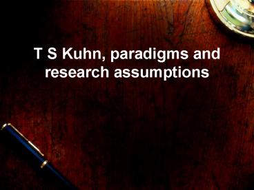 T S Kuhn, paradigms and research assumptions
