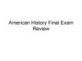 American History Final Exam Review PowerPoint PPT Presentation