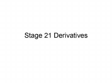 Stage 21 Derivatives