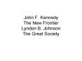 John F' Kennedy The New Frontier Lyndon B' Johnson The Great Society PowerPoint PPT Presentation