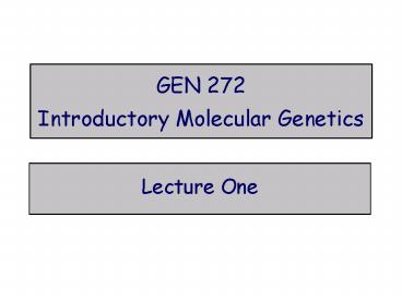 GEN 272 Introductory Molecular Genetics