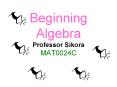 Beginning Algebra Professor Sikora MAT0024C PowerPoint PPT Presentation
