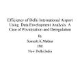 Efficiency of Delhi International Airport Using Data Envelopment Analysis: A Case of Privatization a PowerPoint PPT Presentation