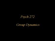 Psych 272  Group Dynamics