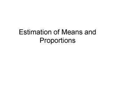 Estimation of Means and Proportions