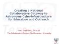 Creating a National Collaboratory Gateway to Astronomy Cyberinfrastructure for Education and Outreac PowerPoint PPT Presentation