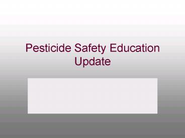 Pesticide Safety Education Update