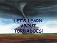 LETS LEARN ABOUT TORNADOES PowerPoint PPT Presentation