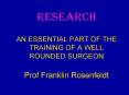 RESEARCH AN ESSENTIAL PART OF THE TRAINING OF A WELL ROUNDED SURGEON Prof Franklin Rosenfeldt PowerPoint PPT Presentation