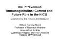 The Intravenous Immunoglobulins: Current and Future Role in the NICU Could IVIG be neuroprotective PowerPoint PPT Presentation