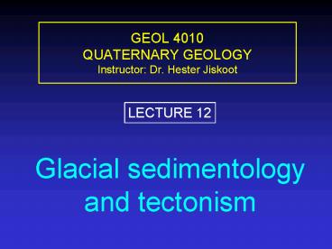 GEOL 4010 QUATERNARY GEOLOGY Instructor: Dr' Hester Jiskoot
