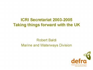 ICRI Secretariat 20032005 Taking things forward with the UK