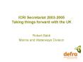 ICRI Secretariat 20032005 Taking things forward with the UK PowerPoint PPT Presentation