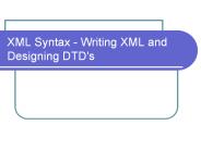 XML Syntax Writing XML and Designing DTD's