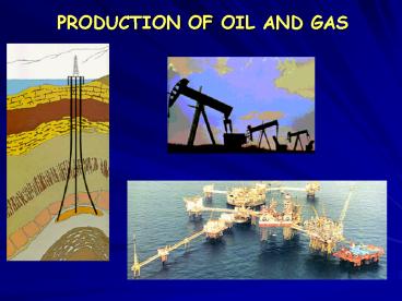 PRODUCTION OF OIL AND GAS