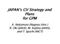 JAPANs GV Strategy and Plans for GPM PowerPoint PPT Presentation