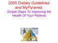 2005 Dietary Guidelines and MyPyramid: Simple Steps To Improving the Health Of Your Patients PowerPoint PPT Presentation
