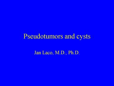 Pseudotumors and cysts
