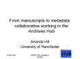 From manuscripts to metadata: collaborative working in the Archives Hub PowerPoint PPT Presentation