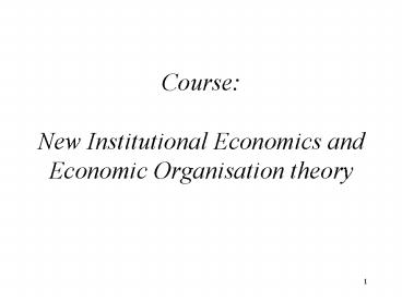 Course: New Institutional Economics and Economic Organisation theory