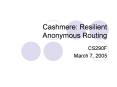Cashmere: Resilient Anonymous Routing PowerPoint PPT Presentation
