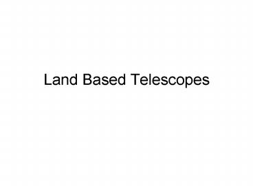 Land Based Telescopes