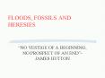 FLOODS, FOSSILS AND HERESIES PowerPoint PPT Presentation