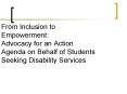 From Inclusion to Empowerment: Advocacy for an Action Agenda on Behalf of Students Seeking Disabilit PowerPoint PPT Presentation