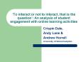 To interact or not to interact, that is the question: An analysis of student engagement with online PowerPoint PPT Presentation