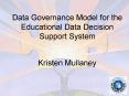 Data Governance Model for the Educational Data Decision Support System  Kristen Mullaney PowerPoint PPT Presentation