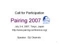 Call for Participation  Pairing 2007 __  July 2-4, 2007, Tokyo, Japan  http://www.pairing-conference.org/ PowerPoint PPT Presentation