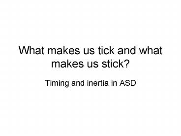 What makes us tick and what makes us stick