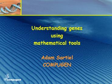 Understanding genes using mathematical tools Adam Sartiel COMPUGEN