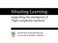 Situating Learning: supporting the emergence of high complexity teachers PowerPoint PPT Presentation